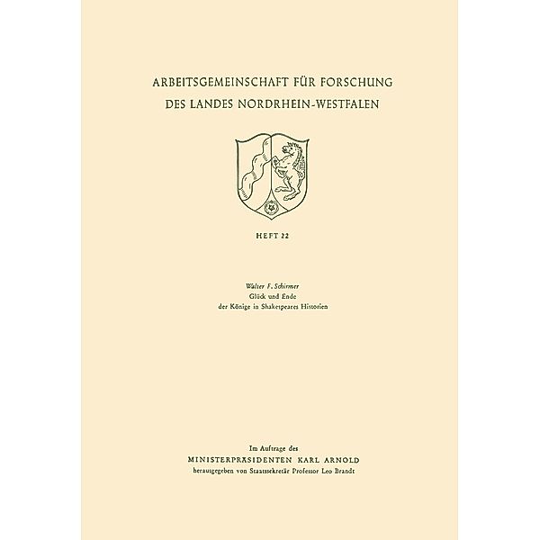 Glück und Ende der Könige in Shakespeares Historien / Arbeitsgemeinschaft für Forschung des Landes Nordrhein-Westfalen Bd.22, Walter F. Schirmer