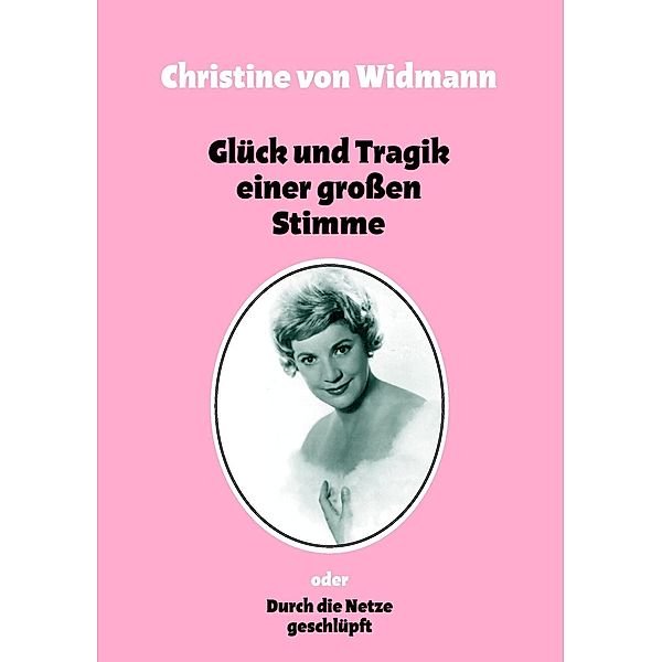 Glück und Tragik einer großen Stimme, Christine von Widmann