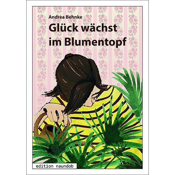 Glück wächst im Blumentopf, Andrea Behnke