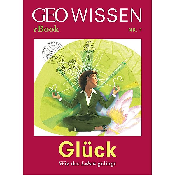 Glück: Wie das Leben gelingt (GEO Wissen eBook Nr. 1) / GEO Wissen eBook Bd.1