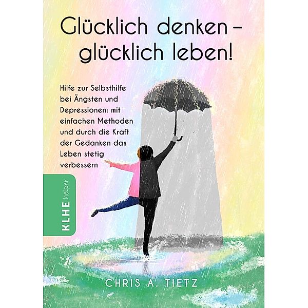 Glücklich denken - glücklich leben!, Chris A. Tietz