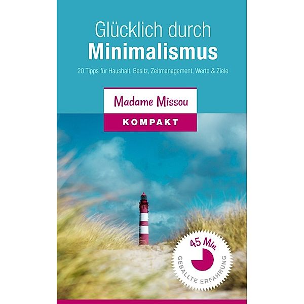 Glücklich durch Minimalismus - 20 Tipps für Haushalt, Besitz, Zeitmanagement, Werte & Ziele, Madame Missou