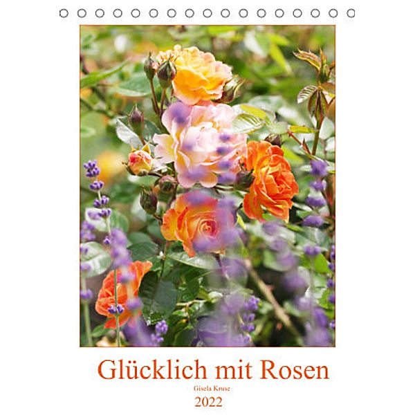 Glücklich mit Rosen (Tischkalender 2022 DIN A5 hoch), Gisela Kruse