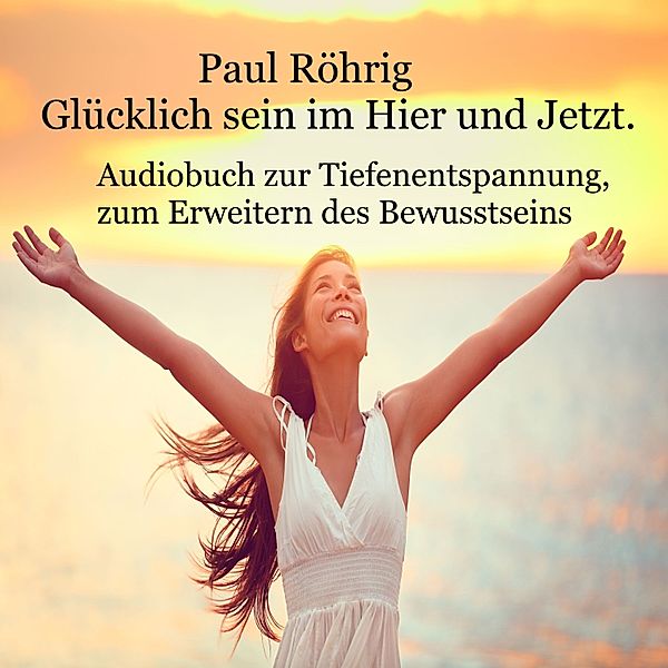 Glücklich sein im Hier und Jetzt, Paul Röhrig