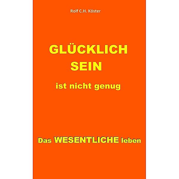 Glücklich sein ist nicht genug, Rolf C. H. Köster