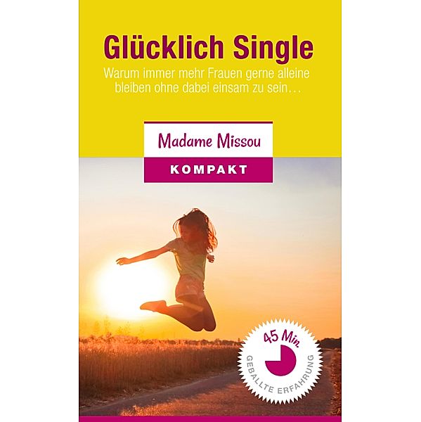 Glücklich Single! Warum immer mehr Frauen gerne alleine bleiben ohne dabei einsam zu sein..., Madame Missou