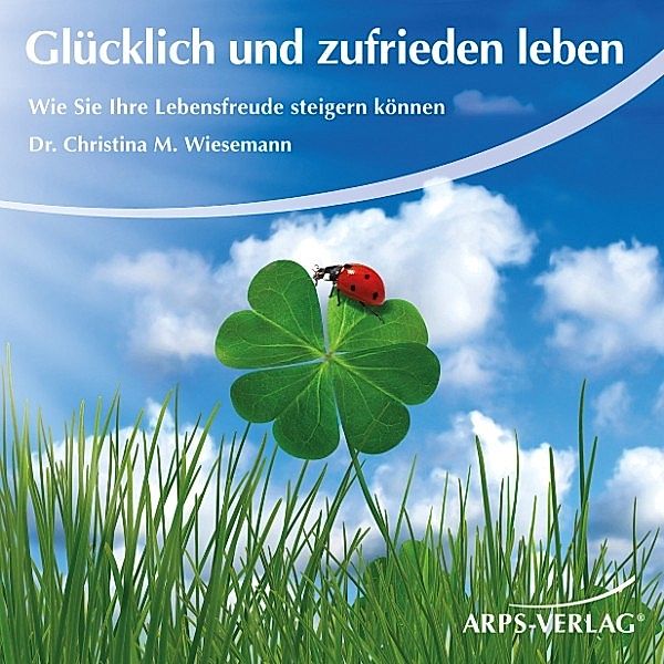 Glücklich und zufrieden leben, Christina M. Wiesemann