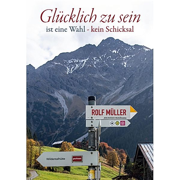 Glücklich zu sein ist eine Wahl - kein Schicksal / Spirituelles Buch Bd.1, Rolf Müller