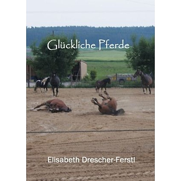 Glückliche Pferde, Elisabeth Drescher-Ferstl
