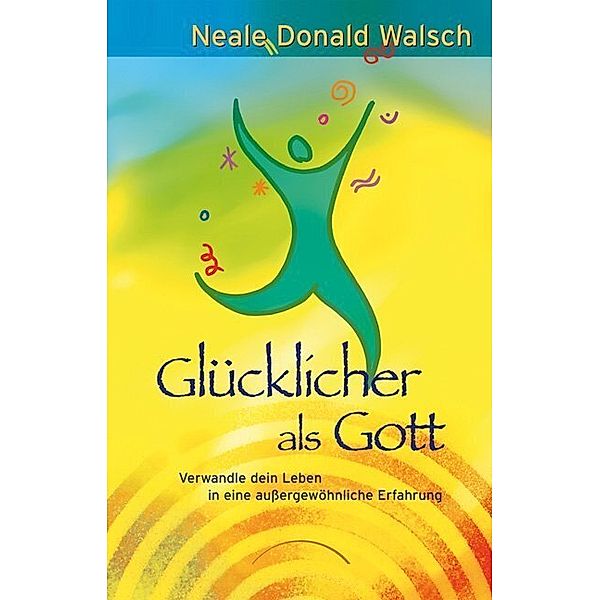 Glücklicher als Gott, Neale Donald Walsch