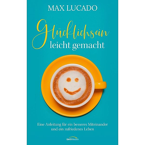 Glücklichsein leicht gemacht, Max Lucado