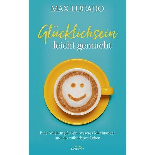 Glücklichsein leicht gemacht, Max Lucado