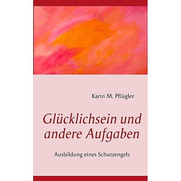 Glücklichsein und andere Aufgaben, Karin M. Pflügler