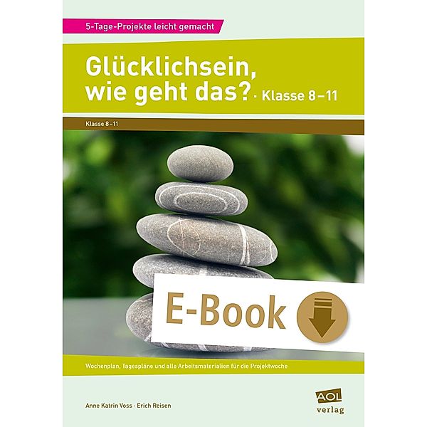 Glücklichsein, wie geht das? - Klasse 8-11 / 5-Tage-Projekte leicht gemacht - Sekundarstufe, Anne Katrin Voss, Erich Reisen