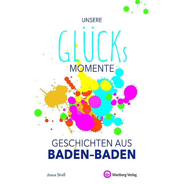 Glücks-Geschichten / Unsere Glücksmomente - Geschichten aus Baden-Baden, Josua Straß