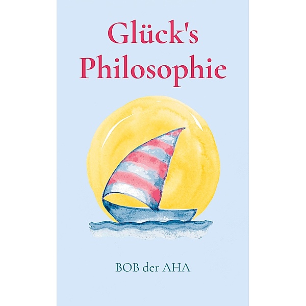 Glück's Philosophie, Bob der Aha