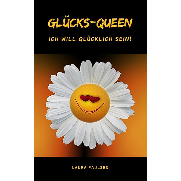 Glücks-Queen: Ich will glücklich sein!, Laura Paulsen