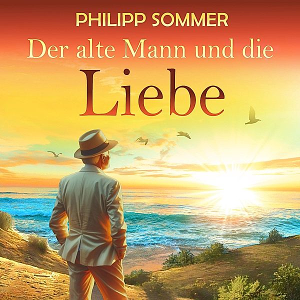 Glücks-Trilogie - 2 - Der alte Mann und die Liebe, Philipp Sommer