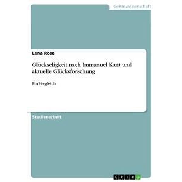 Glückseligkeit nach Immanuel Kant und aktuelle Glücksforschung, Lena Rose