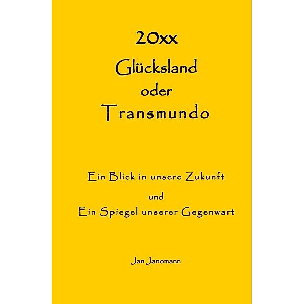 Glücksland oder Transmundo Ein Blick in unsere Zukunft und Ein Spiegel unserer Gegenwart, Jan Janomann
