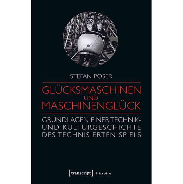Glücksmaschinen und Maschinenglück / Histoire Bd.100, Stefan Poser