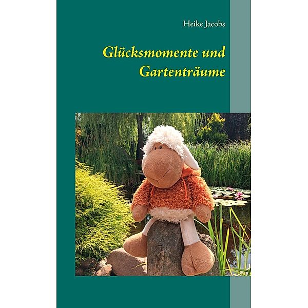 Glücksmomente und Gartenträume, Heike Jacobs