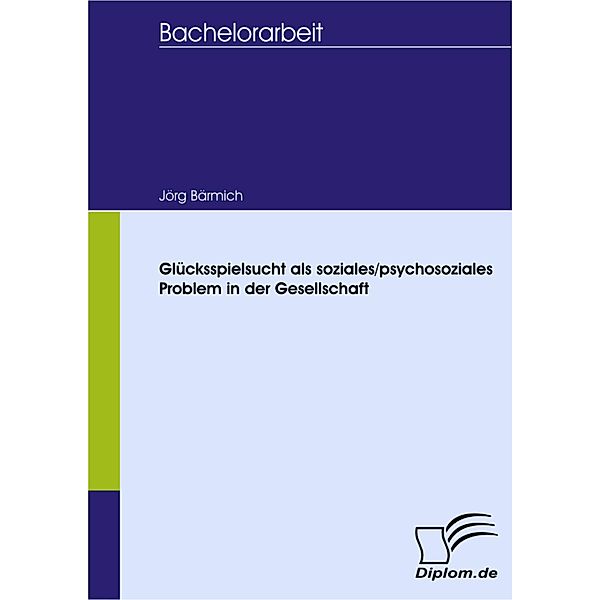 Glücksspielsucht als soziales/psychosoziales Problem in der Gesellschaft, Jörg Bärmich