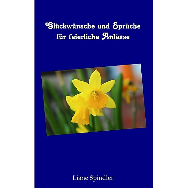 Glückwünsche und Sprüche für feierliche Anlässe, Liane Spindler