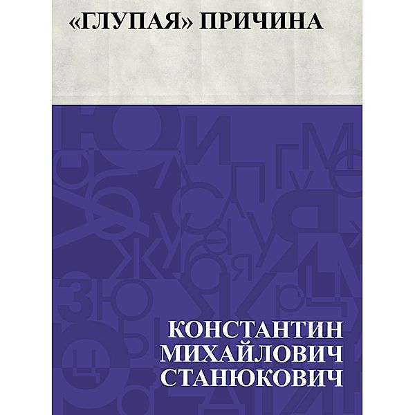 Glupaja prichina / IQPS, Konstantin Mikhailovich Stanyukovich