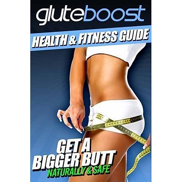 Gluteboost Guide to Getting a Bigger Butt, Eric Anthony