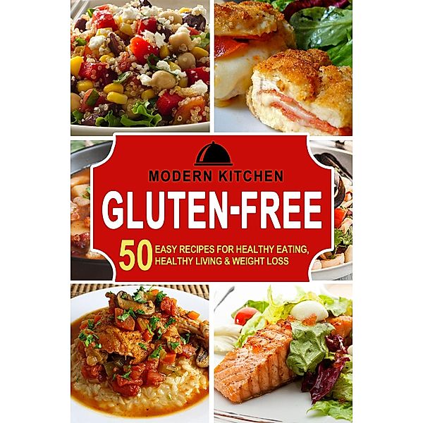 Gluten-Free: 50 Easy Recipes for Healthy Eating, Healthy Living & Weight Loss, Modern Kitchen