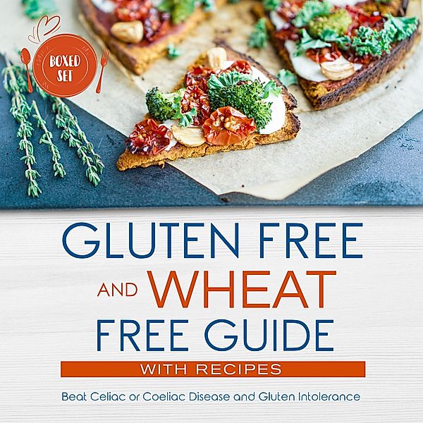 Gluten Free and Wheat Free Guide With Recipes (Boxed Set): Beat Celiac or Coeliac Disease and Gluten Intolerance, Speedy Publishing