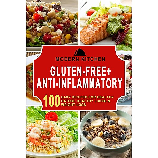 Gluten-Free + Anti-Inflammatory: 100 Easy Recipes for Healthy Eating, Healthy Living & Weight Loss, Modern Kitchen