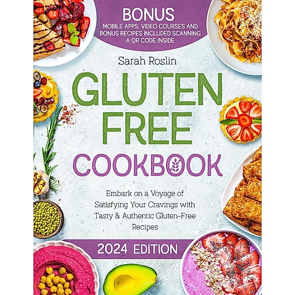 Gluten Free Cookbook: Embark on a Voyage of Satisfying Your Cravings with Tasty & Authentic Gluten-Free Recipes, Sarah Roslin