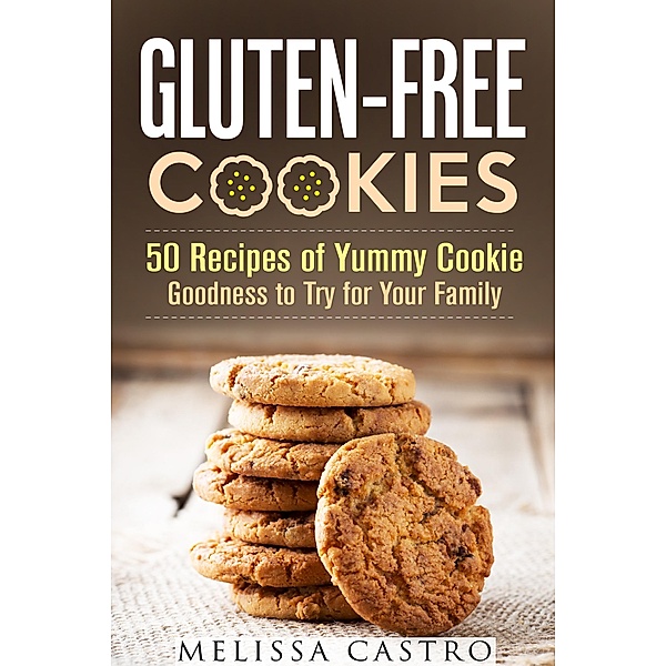 Gluten-Free Cookies: 50 Recipes of Yummy Cookie Goodness to Try for Your Family (Healthy Desserts) / Healthy Desserts, Melissa Castro