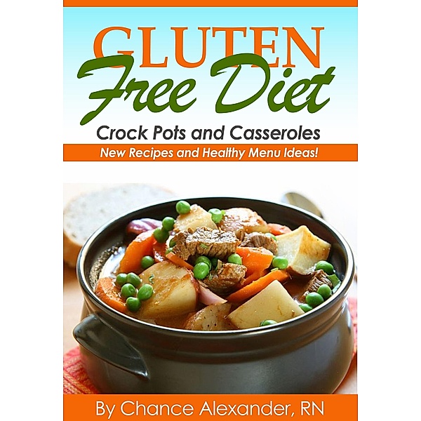 Gluten Free Crockpot & Casserole:  New Recipes and Healthy Menu Ideas!, Chance Alexander