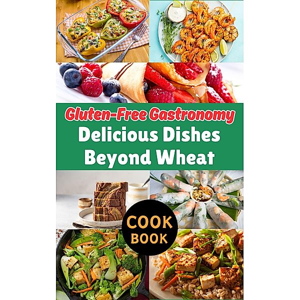 Gluten-Free Gastronomy : Delicious Dishes Beyond Wheat, Ruchini Kaushalya