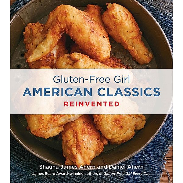 Gluten-Free Girl American Classics Reinvented, Shauna James Ahern