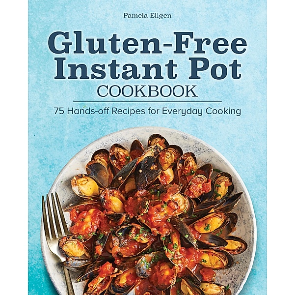 Gluten-Free Instant Pot Cookbook, Pamela Ellgen