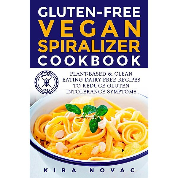 Gluten-Free Vegan Spiralizer Cookbook (Gluten-Free Cookbooks, #5) / Gluten-Free Cookbooks, Kira Novac