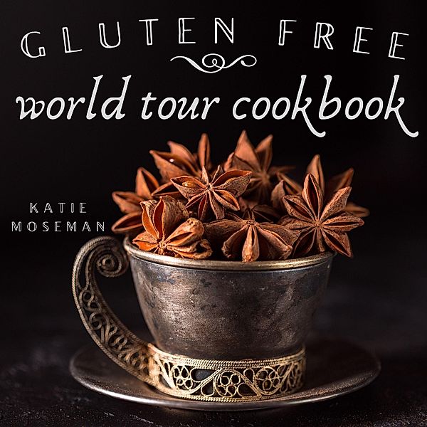 Gluten Free World Tour Cookbook (Cooking Squared, #3) / Cooking Squared, Katie Moseman