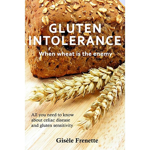 Gluten Intolerance: when wheat is the enemy / Gisele Frenette, Gisele Frenette