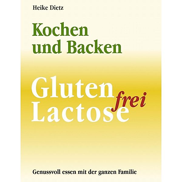 Gluten- und Lactosefrei Kochen und Backen, Heike Dietz