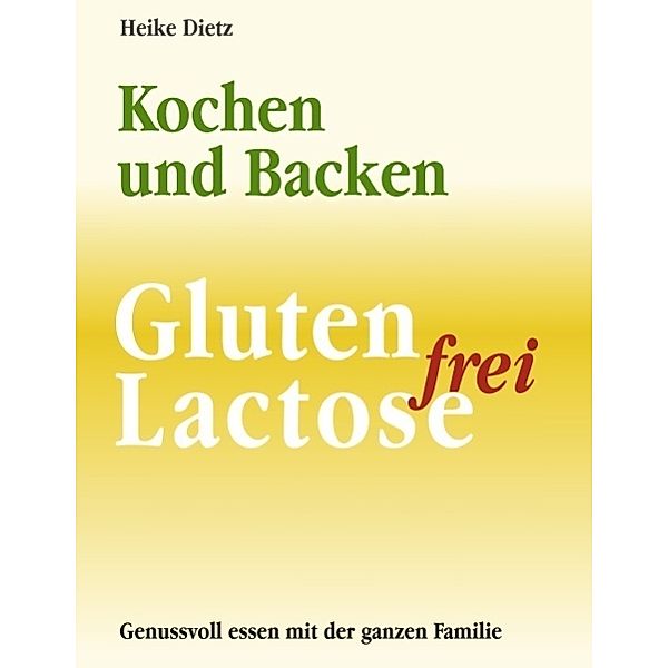 Gluten- und Lactosefrei Kochen und Backen, Heike Dietz
