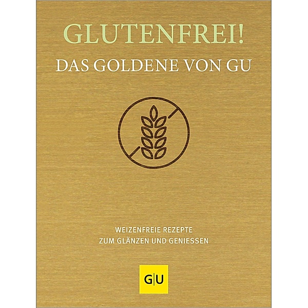 Glutenfrei! Das Goldene von GU / GU Kochen & Verwöhnen Grundkochbücher