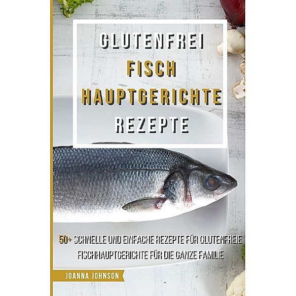 Glutenfrei Fisch Hauptgerichte Rezepte, Joanna Johnson