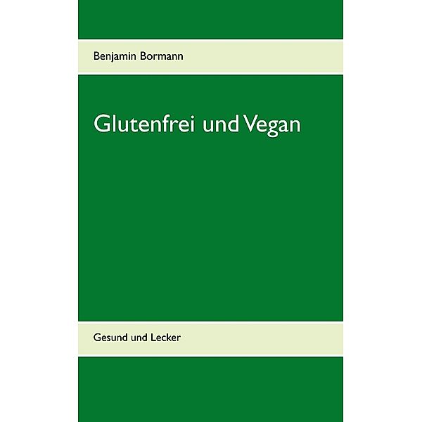 Glutenfrei und Vegan, Benjamin Bormann