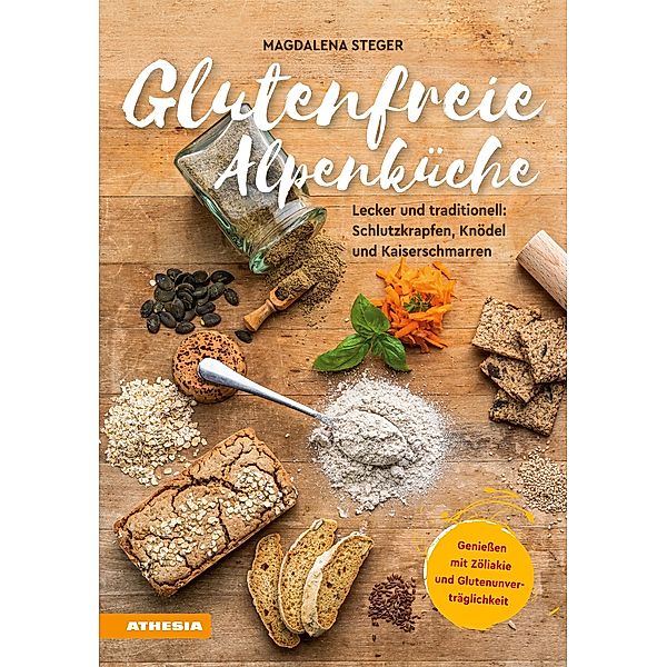 Glutenfreie Alpenküche - Genießen mit Zöliakie und Glutenunverträglichkeit, Magdalena Steger