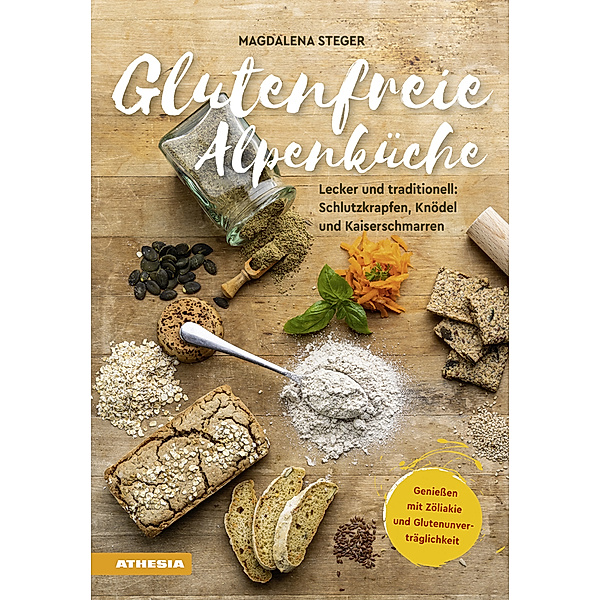 Glutenfreie Alpenküche - Genießen mit Zöliakie und Glutenunverträglichkeit, Magdalena Steger