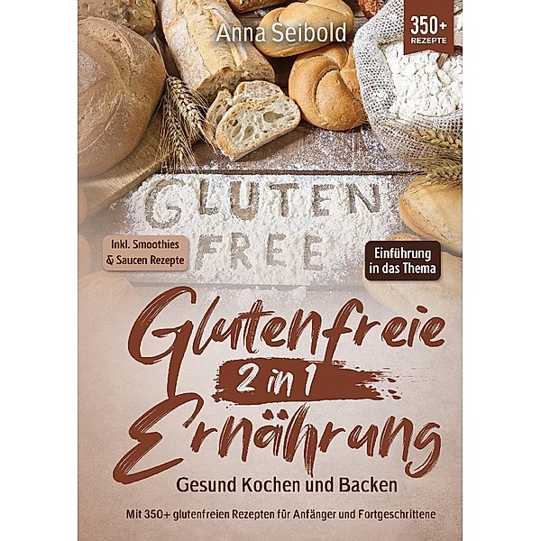 Glutenfreie Ernährung 2 in 1 - Gesund Kochen und Backen, Anna Seibold